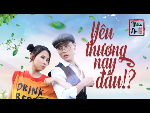 YÊU THƯƠNG NAY ĐÂU | Thiên An Official MV 4k | MV hài lầy bựa nhất 2019